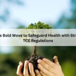 EPA’s Bold Move to Safeguard Health with Stricter TCE Regulations