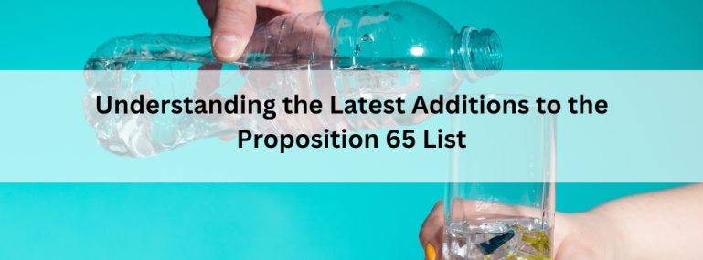 Understanding the Latest Additions to the Proposition 65 List
